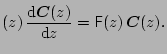 $\displaystyle (z)\, \frac{\mbox{d}\boldsymbol {C}(z)}{\mbox{d}z} = \mbox{\sf {F}}(z)\,\boldsymbol {C}(z).$