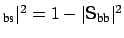 $ _{\mbox{\scriptsize bs}}\vert^2 = 1 -
\vert\mbox{\sf {S}}_{\mbox{\scriptsize bb}}\vert^2$