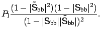 $\displaystyle P_{\mbox{\scriptsize I}} \frac{ (1 - \vert\tilde{\mbox{\sf {S}}}_...
...iptsize bb}}\vert\vert \tilde{\mbox{\sf {S}}}_{\mbox{\scriptsize bb}}\vert)^2}.$