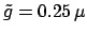 $ \tilde{g} =
0.25 \,\mu$