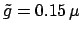 $ \tilde{g}=0.15 \,\mu$