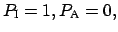 $\displaystyle P_{\mbox{\scriptsize I}} = 1, P_{\mbox{\scriptsize A}} = 0,$