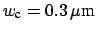 $ w_{\mbox{\scriptsize c}} = 0.3 \,\mu\mbox{m}$