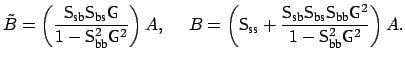 $\displaystyle \tilde{B} = \left ( \frac{ {\sf {S}}_{\mbox{\scriptsize sb}} {\sf...
...{G}}^{2} } {1 - {\sf {S}}_{\mbox{\scriptsize bb}}^{2} {\sf {G}}^{2}} \right )A.$