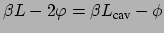 $ \beta L - 2\varphi = \beta L_{\mbox{\scriptsize cav}} - \phi$