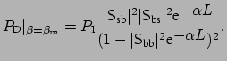 $\displaystyle P_{\mbox{\scriptsize D}}\vert _{\beta = \beta_m} = P_{\mbox{\scri...
...f {S}}_{\mbox{\scriptsize bb}}\vert^2 \mbox{e}^{\displaystyle - \alpha L} )^2}.$