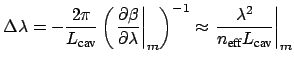 $\displaystyle \Delta \lambda = - \frac{2 \pi}{L_{\mbox{\scriptsize cav}}} \left...
...mbda^2}{n_{\mbox{\scriptsize eff}} L_{\mbox{\scriptsize cav}}} \right\vert _{m}$