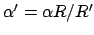 $ \alpha ' = \alpha R/R'$