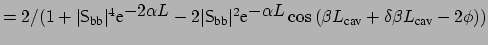 $ =2 / (1 + \vert{\sf {S}}_{\mbox{\scriptsize bb}}\vert^4 \mbox{e}^{\displaystyl...
..._{\mbox{\scriptsize cav}} + \delta \beta L_{\mbox{\scriptsize cav}} - 2 \phi)})$