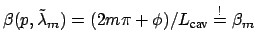 $ \beta(p,\tilde{\lambda}_{m}) = (2
m \pi + \phi) / L_{\mbox{\scriptsize cav}} \overset{!}{=} \beta_{m}$