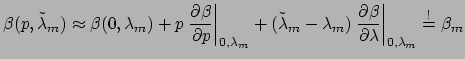 $\displaystyle \beta(p,\tilde{\lambda}_{m}) \approx \beta(0, \lambda_{m}) + p \l...
... \beta}{\partial \lambda}\right\vert _{0, \lambda_{m}} \overset{!}{=} \beta_{m}$