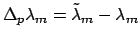 $ \Delta_{p} \lambda_{m}
= \tilde{\lambda}_{m} -\lambda_{m} $