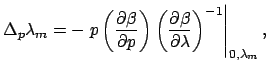 $\displaystyle \Delta_{p} \lambda_{m} = -\left. p \left( \frac{\partial \beta}{\...
...c{\partial \beta}{\partial \lambda} \right)^{-1} \right\vert _{0, \lambda_{m}},$