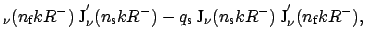 $\displaystyle _{\nu}(n_{\mbox{\scriptsize f}} k R^{-}) \ \mbox{J}_{\nu}^{'}(n_{...
...scriptsize s}} k R^{-}) \ \mbox{J}_{\nu}^{'}(n_{\mbox{\scriptsize f}} k R^{-}),$