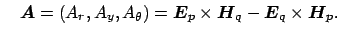 $\displaystyle \quad \boldsymbol {A} = (A_{r}, A_{y}, A_{\theta}) = \boldsymbol ...
...p} \times \boldsymbol {H}_{q} - \boldsymbol {E}_{q} \times \boldsymbol {H}_{p}.$