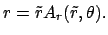 $\displaystyle r = \tilde{r} A_{r}(\tilde{r}, \theta).$