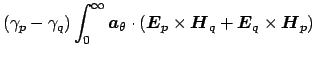 $\displaystyle (\gamma_{p} - \gamma_{q}) \int_{0}^{\infty} \boldsymbol {a}_{\the...
... \times \boldsymbol {H}_{q} + \boldsymbol {E}_{q} \times \boldsymbol {H}_{p})\,$