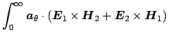 $\displaystyle \int_0^\infty
\boldsymbol {a}_{\theta}\cdot(\boldsymbol {E}_{1}\times\boldsymbol {H}_{2}
+ \boldsymbol {E}_{2} \times \boldsymbol {H}_{1})\,$