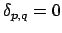 $ \delta_{p,q} = 0$