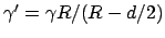 $ \gamma' = \gamma R / (R-d/2)$