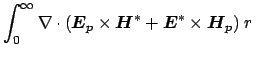 $\displaystyle \int_{0}^{\infty} \nabla \cdot (\boldsymbol {E}_{p} \times \boldsymbol {H}^{*} + \boldsymbol {E}^{*} \times \boldsymbol {H}_{p} ) \ r \ $