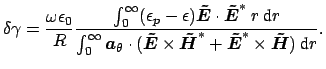 $\displaystyle \delta \gamma = \frac{\omega \epsilon_{0}}{R} \frac{\int_{0}^{\in...
...*} + \boldsymbol {\tilde{E}}^{*} \times \boldsymbol {\tilde{H}} ) \ \mbox{d}r}.$