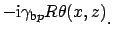 $\displaystyle ^{\displaystyle -\mbox{i}\gamma_{\mbox{\scriptsize b}p} R \theta(x, z)}.$