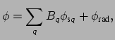 $\displaystyle \phi = \sum_{q} B_{q} \phi_{\mbox{\scriptsize s}q} + \phi_{\mbox{\scriptsize rad}},$