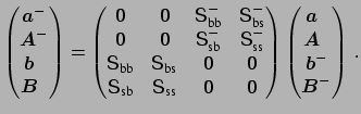 $\displaystyle \begin{pmatrix}\boldsymbol {a}^{-}\\ \boldsymbol {A}^{-}\\ \bolds...
...dsymbol {A}^{\ \ }\\ \boldsymbol {b}^{-} \\ \boldsymbol {B}^{-}\end{pmatrix}\,.$