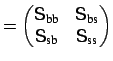 $\displaystyle = \begin{pmatrix}\mbox{\sf {S}}_{\mbox{\scriptsize bb}} & \mbox{\...
..._{\mbox{\scriptsize sb}} & \mbox{\sf {S}}_{\mbox{\scriptsize ss}} \end{pmatrix}$