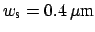 $ w_{\mbox{\scriptsize s}} = 0.4\,\mu\mbox{m}$