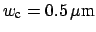 $ w_{\mbox{\scriptsize c}}=0.5\,\mu\mbox{m}$