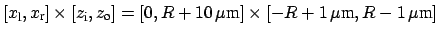 $ [x_{\mbox{\scriptsize l}}, x_{\mbox{\scriptsize r}}] \times [z_{\mbox{\scripts...
...size o}}] = [0,
R+10\,\mu\mbox{m}] \times [-R+1\,\mu\mbox{m}, R-1\,\mu\mbox{m}]$