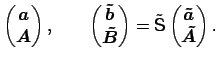 $\displaystyle \begin{pmatrix}\boldsymbol {a} \\ \boldsymbol {A} \end{pmatrix}, ...
...begin{pmatrix}\boldsymbol {\tilde{a}} \\ \boldsymbol {\tilde{A}} \end{pmatrix}.$