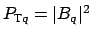 $ P_{\mbox{\scriptsize T}q} = \vert B_{q}\vert^2$