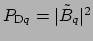 $ P_{\mbox{\scriptsize D}q} = \vert\tilde{B}_{q}\vert^2$