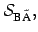 $\displaystyle {\cal{S}}_{\mbox{\scriptsize B}
\tilde{\mbox{\scriptsize A}}},$