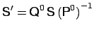 $\displaystyle {\mbox{\sf {S}}}' = \mbox{\sf {Q}}^{0}\,\mbox{\sf {S}}\,{(\mbox{\sf {P}}^{0})}^{-1}$